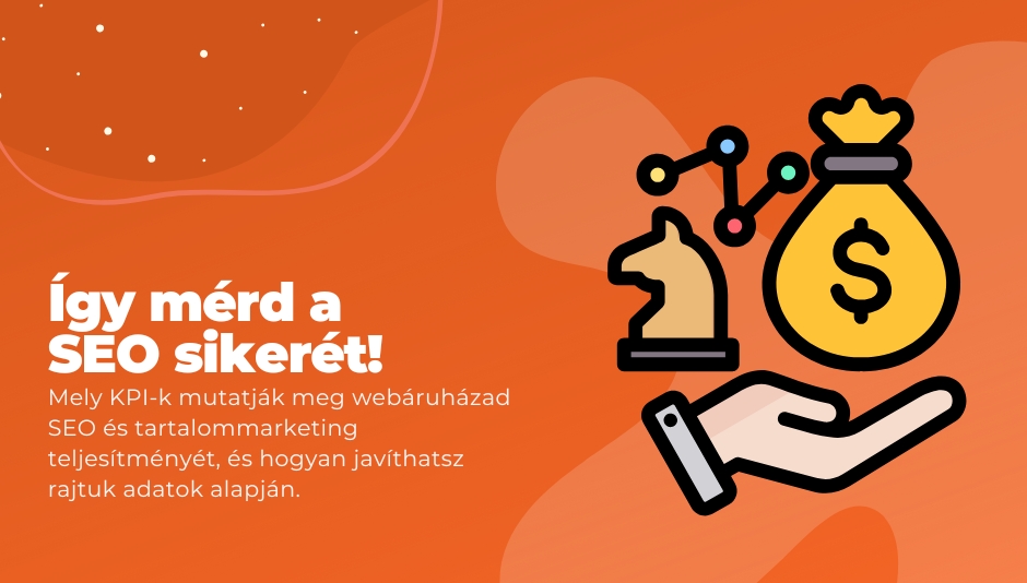 A legfontosabb KPI-k a webáruházak tartalom- és SEO stratégiájában