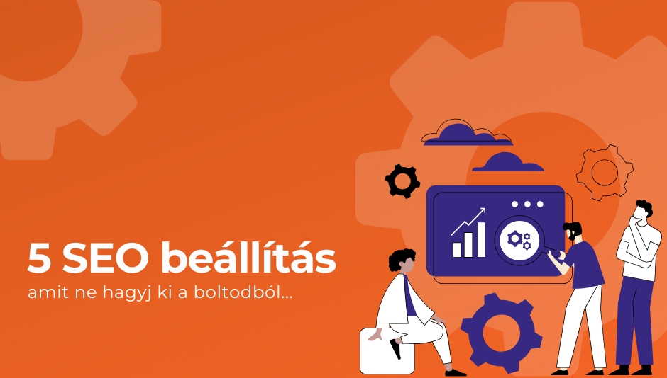 5 SEO beállítás, amit ne hagyj ki a boltodból